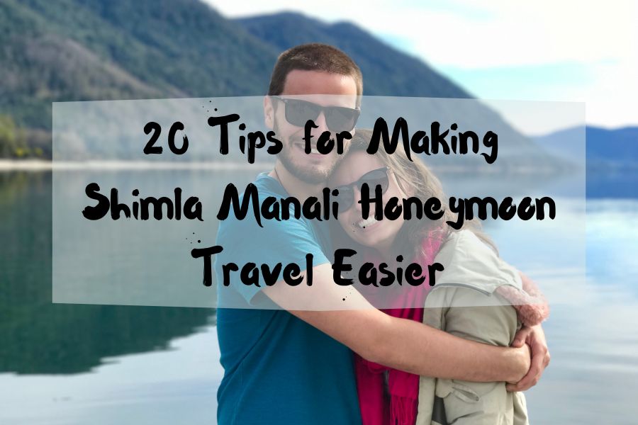 Tips for Making Shimla Manali Honeymoon Easier